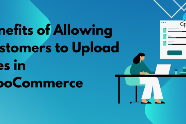 Benefits of Allowing Customers to Upload Files in WooCommerce