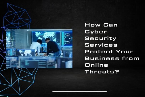 How Can Cyber Security Services Protect Your Business from Online Threats