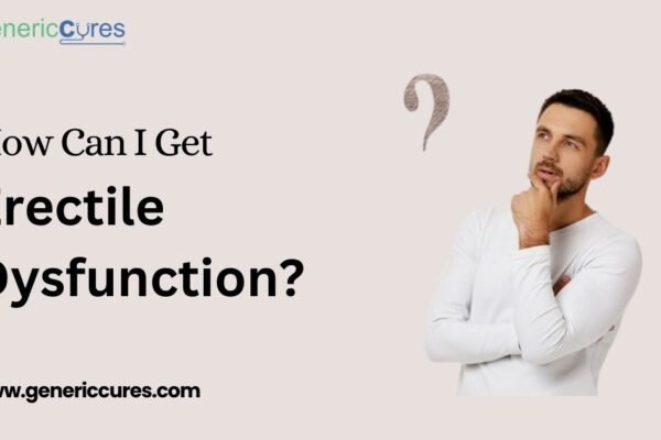 How Can I Get Erectile Dysfunction?