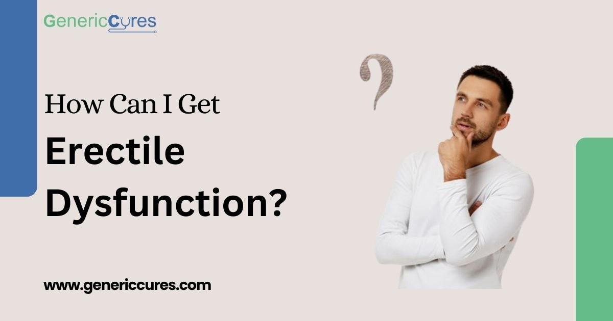 How Can I Get Erectile Dysfunction?