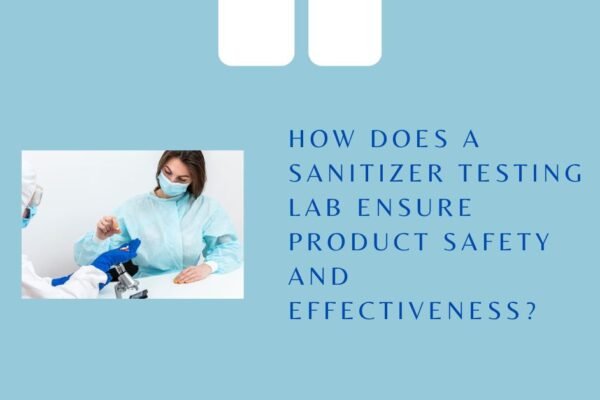 How Does a Sanitizer Testing Lab Ensure Product Safety and Effectiveness