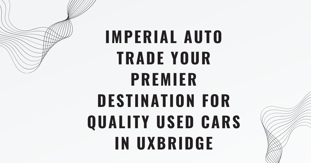 Imperial Auto Trade Your Premier Destination for Quality Used Cars in Uxbridge