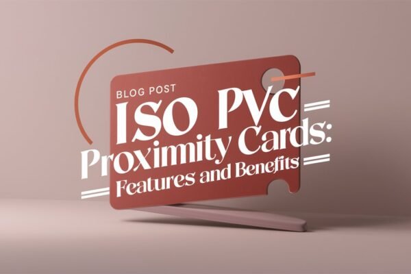 ISO PVC Proximity Cards: Features and Benefits