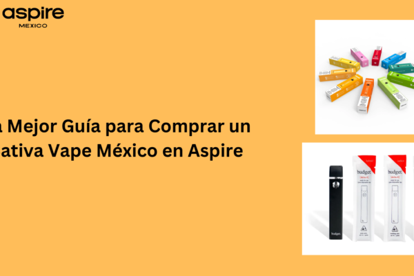 La Mejor Guía para Comprar un Sativa Vape México en Aspire Sativa Vape México