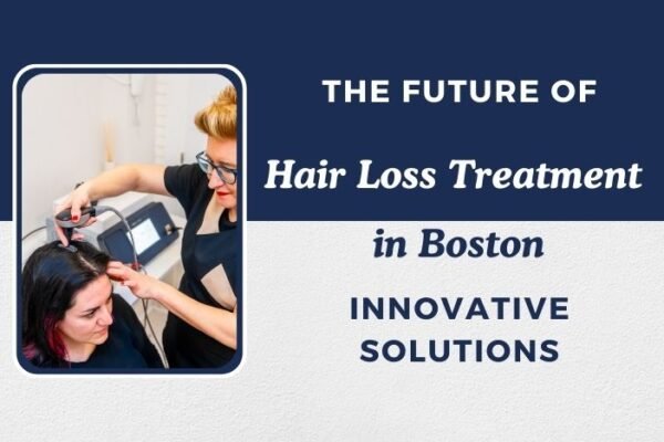 The-Future-of-Hair-Loss-Treatment-in-Boston-Innovative-Solutions