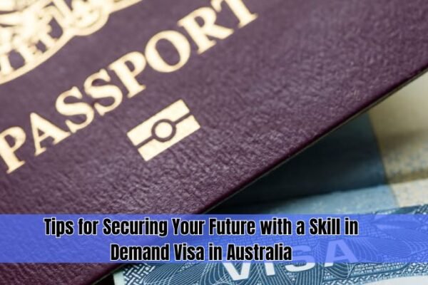 Tips for Securing Your Future with a Skill in Demand Visa in Australia (1)