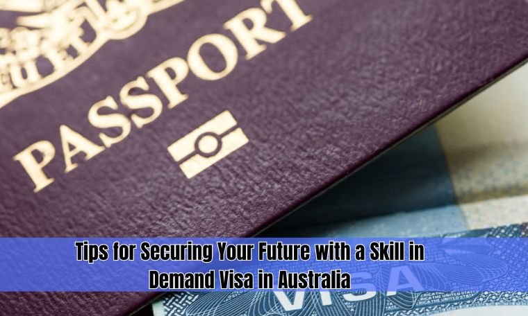 Tips for Securing Your Future with a Skill in Demand Visa in Australia (1)