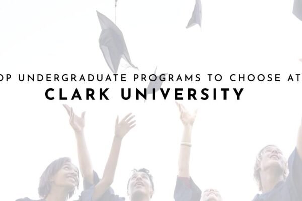 Top Undergraduate Programs to Choose at Clark University