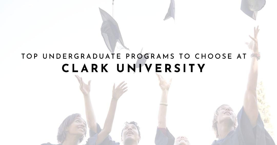 Top Undergraduate Programs to Choose at Clark University