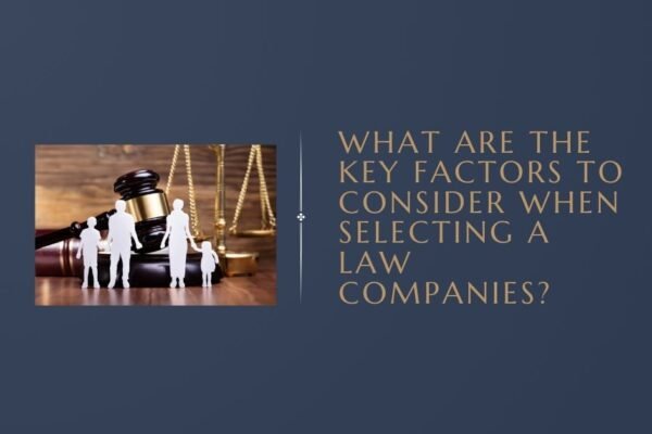 What Are the Key Factors to Consider When Selecting a law companies