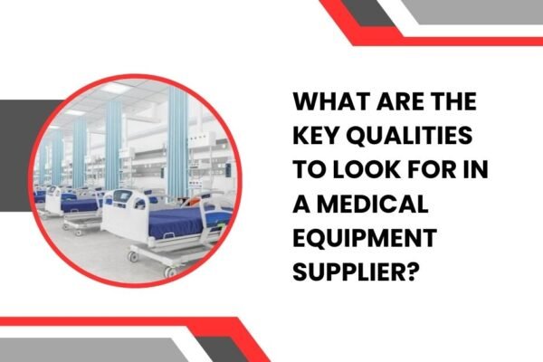 What Are the Key Qualities to Look for in a Medical Equipment Supplier