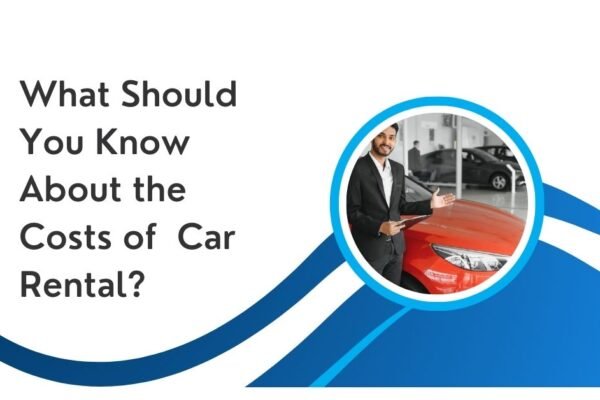 What Should You Know About the Costs of Car Rental