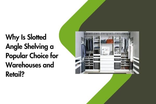 Why Is Slotted Angle Shelving a Popular Choice for Warehouses and Retail