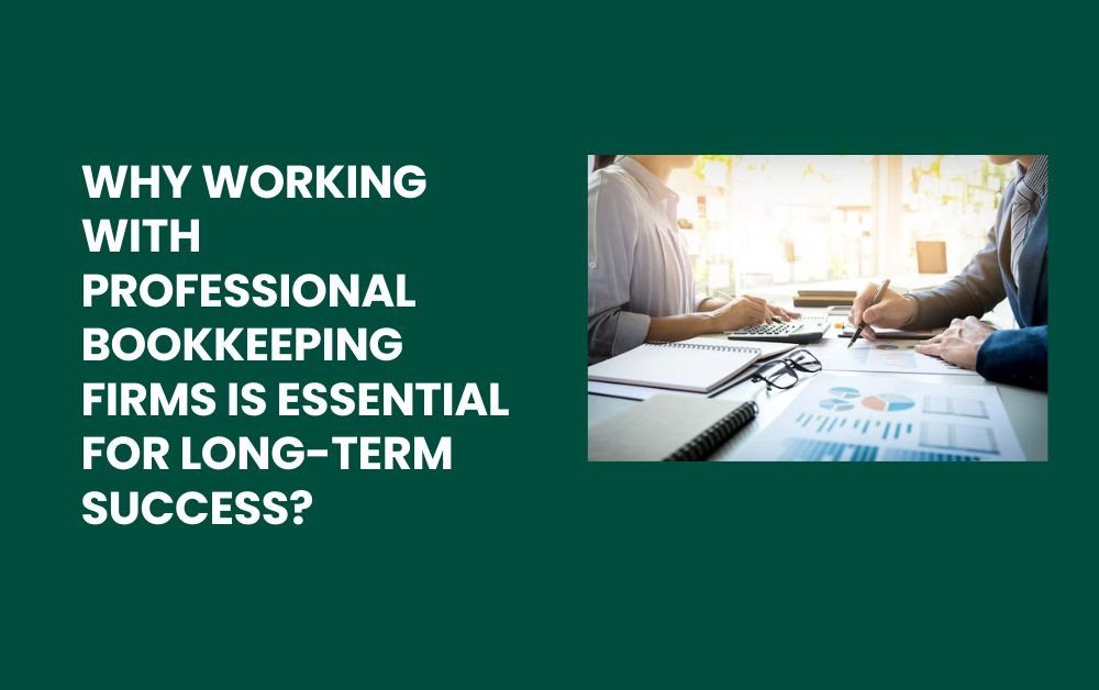 Why Working with Professional Bookkeeping Firms Is Essential for Long-Term Success